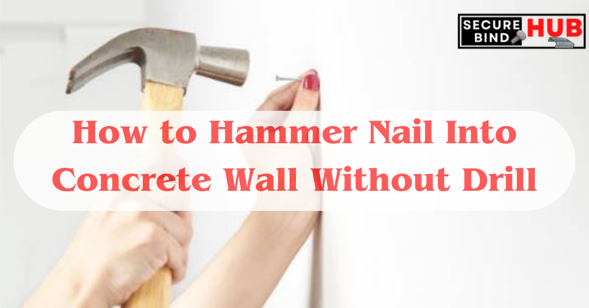 How to Hammer Nail Into Concrete Wall Without Drill