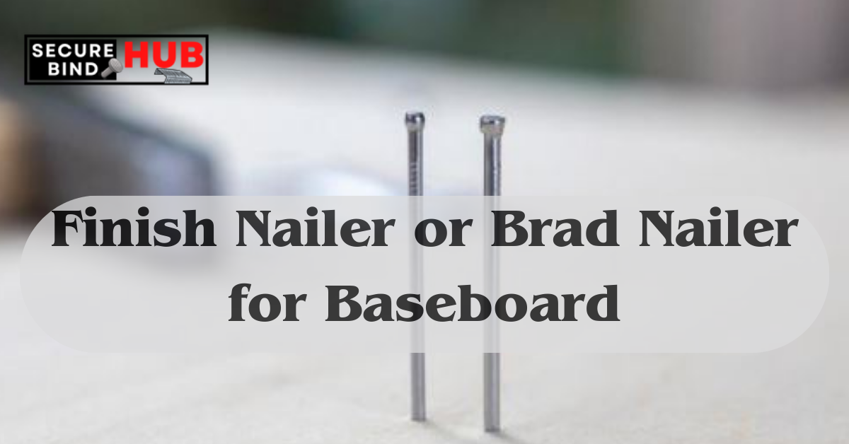 Finish Nailer or Brad Nailer for Baseboard