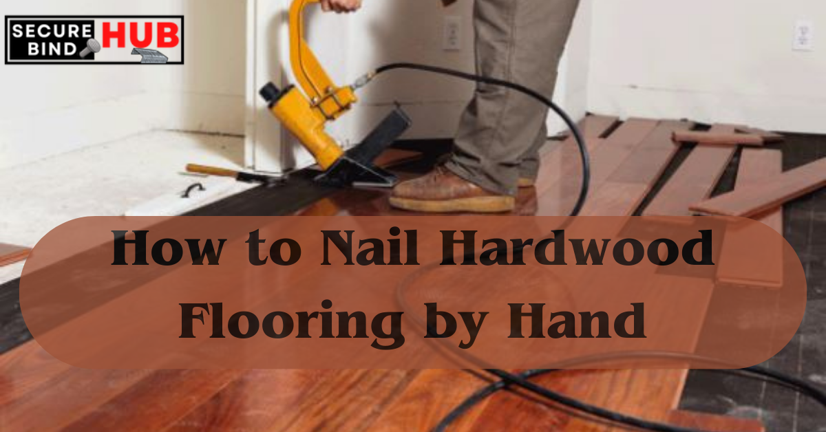 How to Nail Hardwood Flooring by Hand