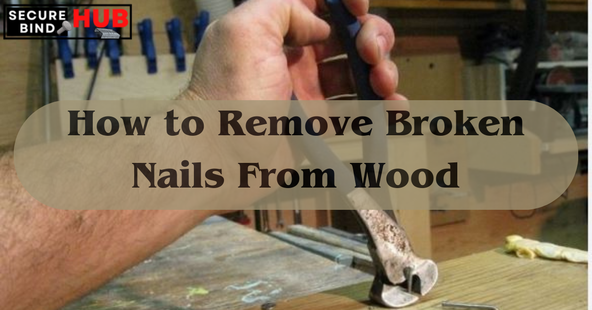 How to Remove Broken Nails From Wood