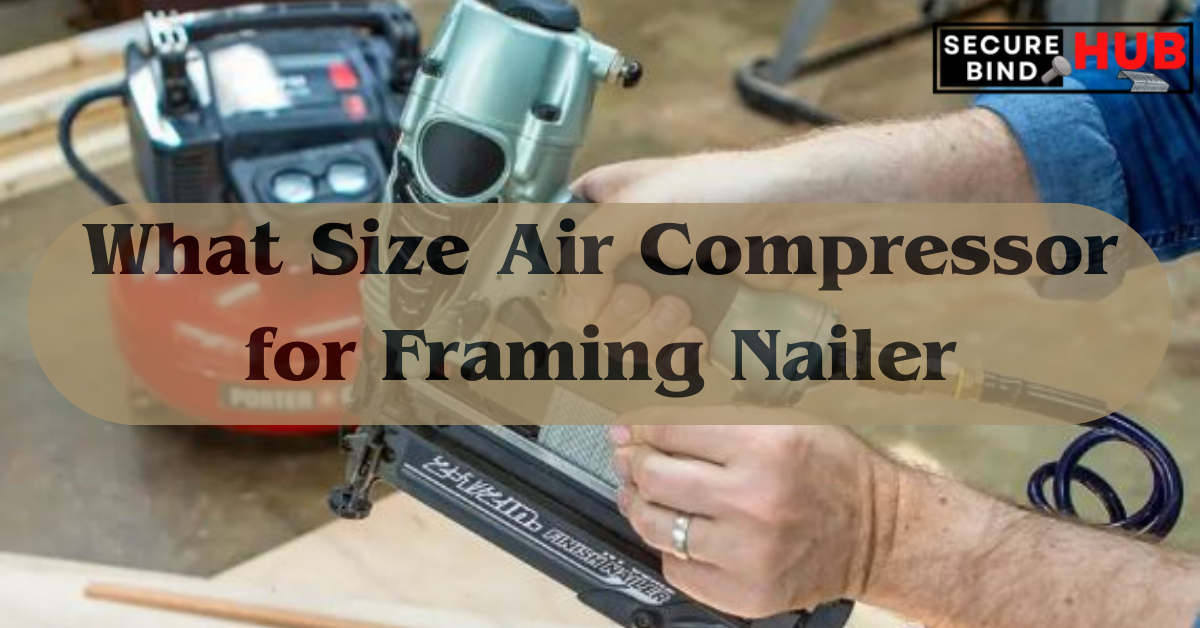 What Size Air Compressor for Framing Nailer
