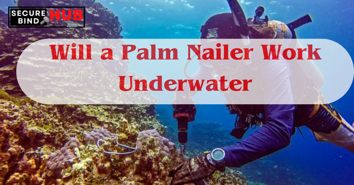 Will a Palm Nailer Work Underwater