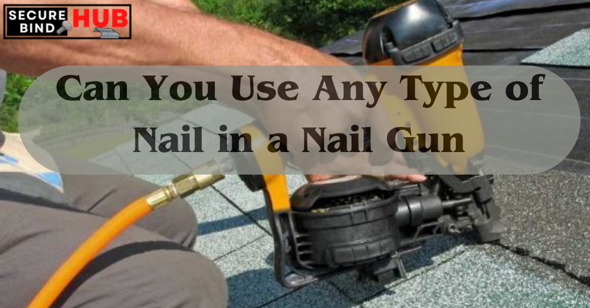 Can You Use Any Type of Nail in a Nail Gun